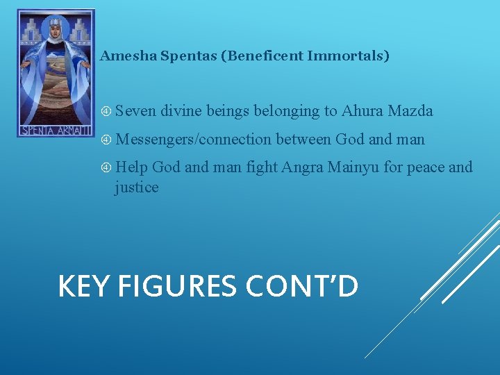 Amesha Spentas (Beneficent Immortals) Seven divine beings belonging to Ahura Mazda Messengers/connection between God