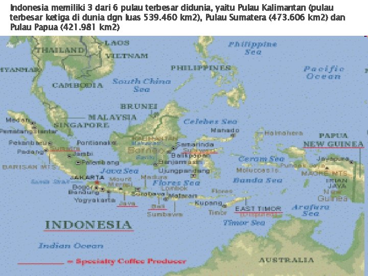 Indonesia memiliki 3 dari 6 pulau terbesar didunia, yaitu Pulau Kalimantan (pulau terbesar ketiga