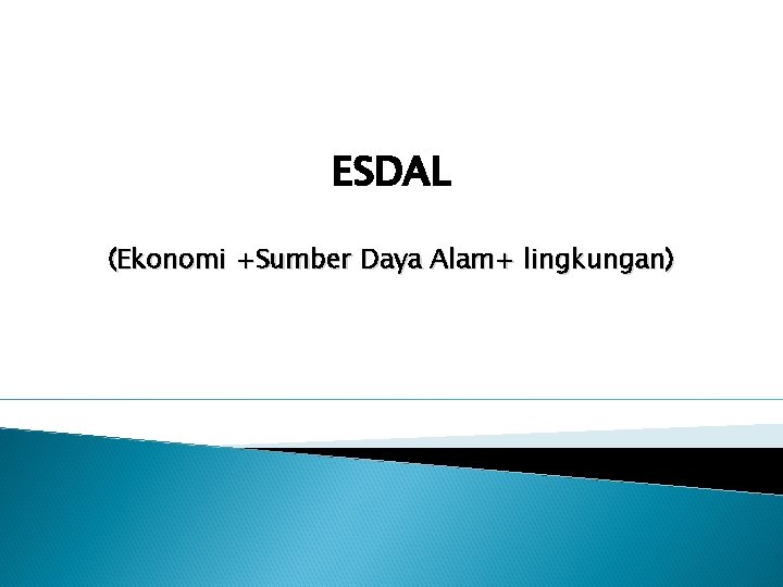 ESDAL (Ekonomi +Sumber Daya Alam+ lingkungan) 