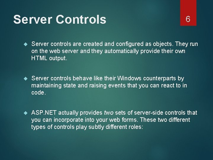 Server Controls 6 Server controls are created and configured as objects. They run on