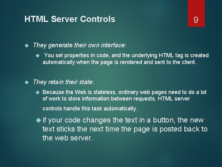 HTML Server Controls They generate their own interface: 9 You set properties in code,