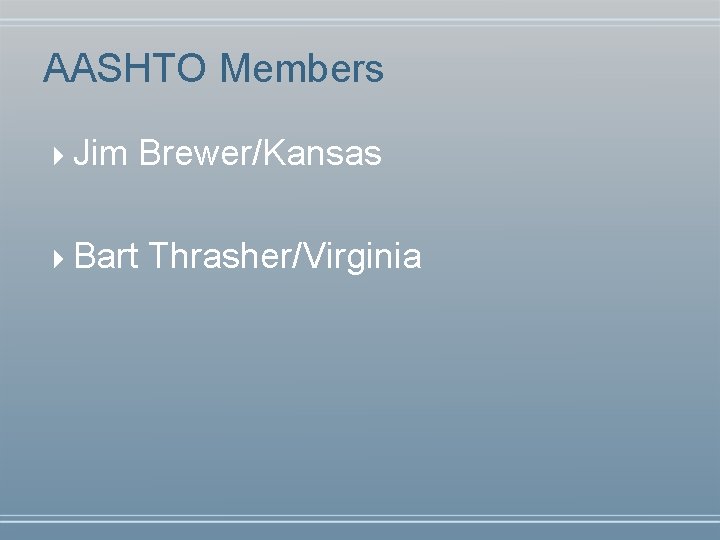 AASHTO Members 4 Jim 4 Bart Brewer/Kansas Thrasher/Virginia 