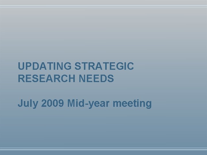 UPDATING STRATEGIC RESEARCH NEEDS July 2009 Mid-year meeting 