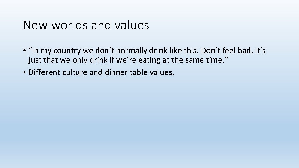 New worlds and values • “in my country we don’t normally drink like this.