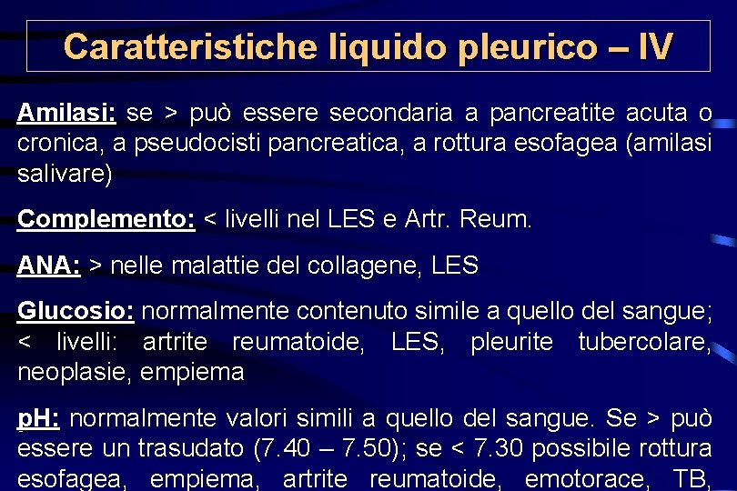 Caratteristiche liquido pleurico – IV Amilasi: se > può essere secondaria a pancreatite acuta