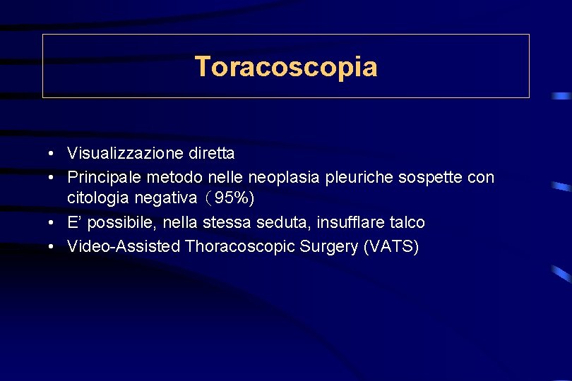 Toracoscopia • Visualizzazione diretta • Principale metodo nelle neoplasia pleuriche sospette con citologia negativa（95%)