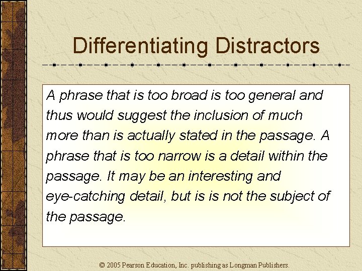 Differentiating Distractors A phrase that is too broad is too general and thus would