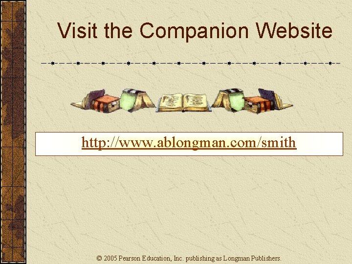 Visit the Companion Website http: //www. ablongman. com/smith © 2005 Pearson Education, Inc. publishing