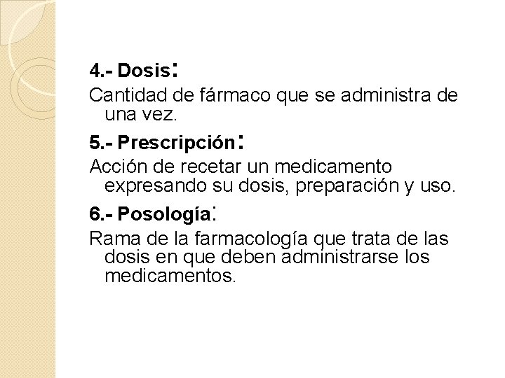 4. - Dosis: Cantidad de fármaco que se administra de una vez. 5. -