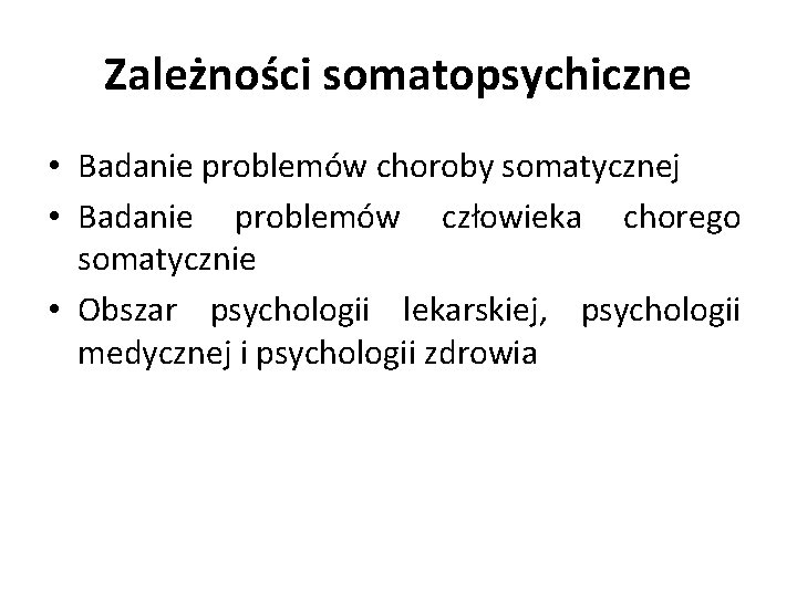 Zależności somatopsychiczne • Badanie problemów choroby somatycznej • Badanie problemów człowieka chorego somatycznie •