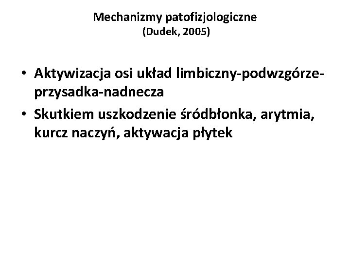 Mechanizmy patofizjologiczne (Dudek, 2005) • Aktywizacja osi układ limbiczny-podwzgórzeprzysadka-nadnecza • Skutkiem uszkodzenie śródbłonka, arytmia,