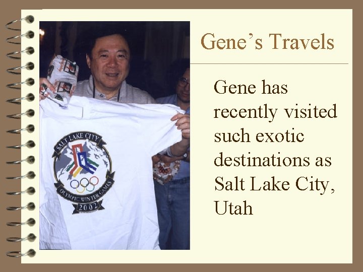 Gene’s Travels Gene has recently visited such exotic destinations as Salt Lake City, Utah