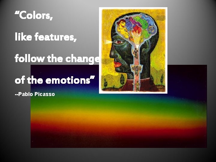“Colors, like features, follow the changes of the emotions” --Pablo Picasso 