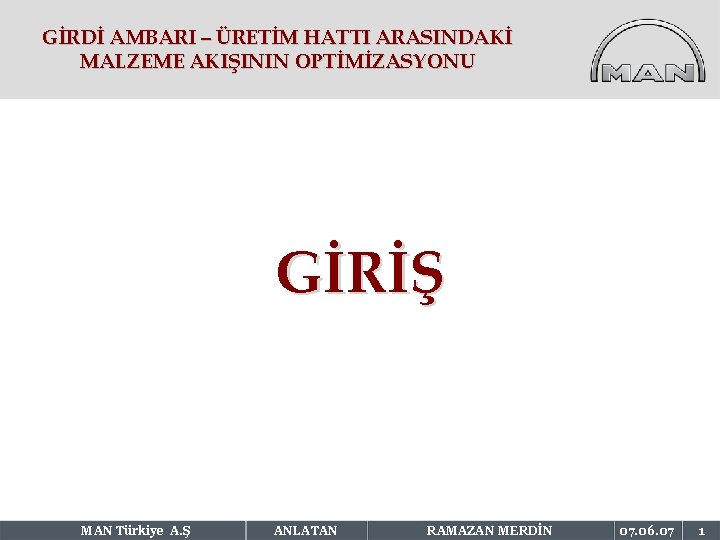 GİRDİ AMBARI – ÜRETİM HATTI ARASINDAKİ MALZEME AKIŞININ OPTİMİZASYONU GİRİŞ MAN Türkiye A. S.