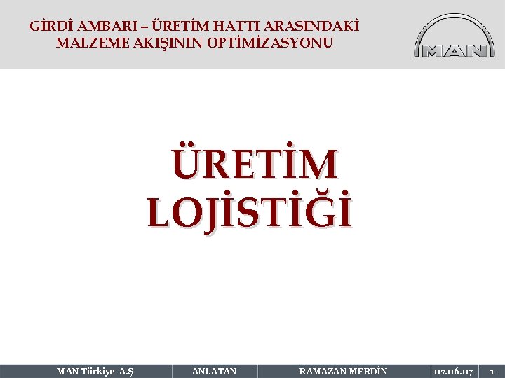 GİRDİ AMBARI – ÜRETİM HATTI ARASINDAKİ MALZEME AKIŞININ OPTİMİZASYONU ÜRETİM LOJİSTİĞİ MAN Türkiye A.