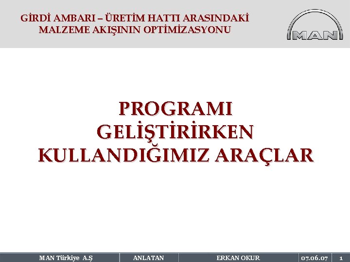 GİRDİ AMBARI – ÜRETİM HATTI ARASINDAKİ MALZEME AKIŞININ OPTİMİZASYONU PROGRAMI GELİŞTİRİRKEN KULLANDIĞIMIZ ARAÇLAR MAN