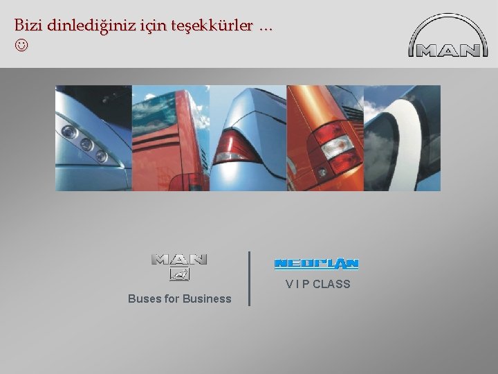 Bizi dinlediğiniz için teşekkürler … V I P CLASS Buses for Business MAN Türkiye