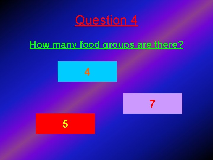 Question 4 How many food groups are there? 4 7 5 