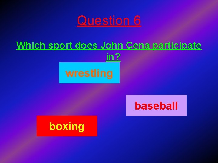Question 6 Which sport does John Cena participate in? wrestling baseball boxing 