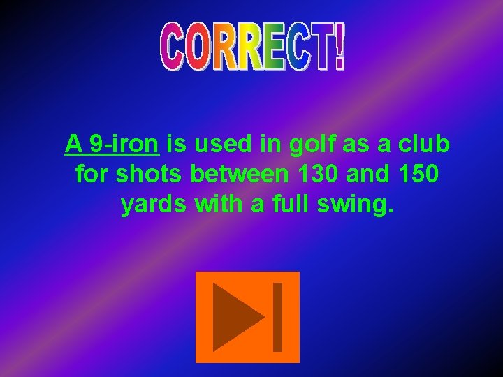 A 9 -iron is used in golf as a club for shots between 130
