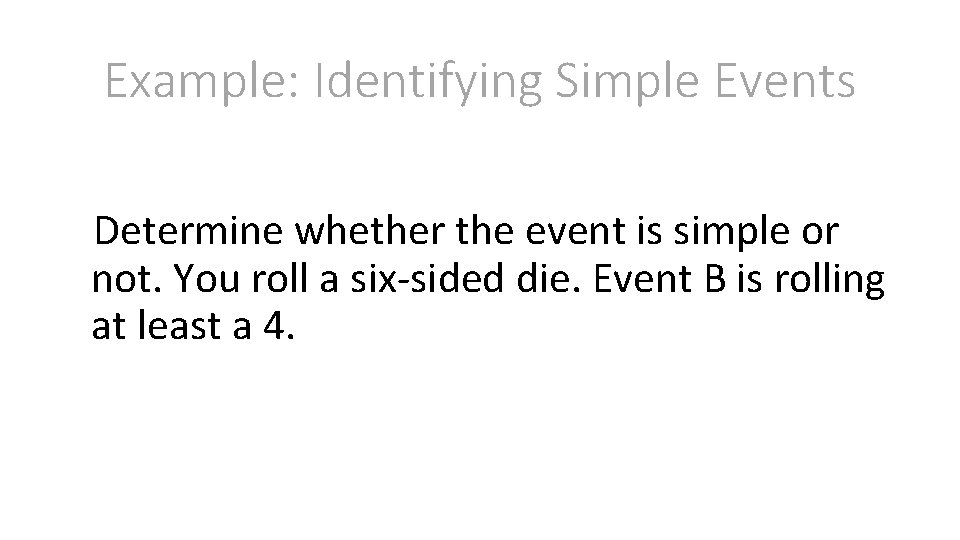 Example: Identifying Simple Events Determine whether the event is simple or not. You roll