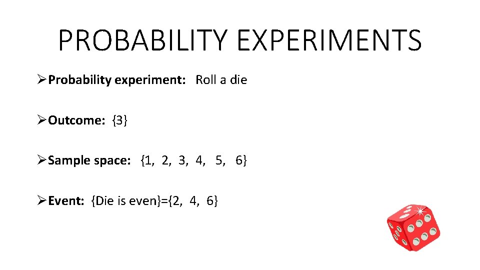 PROBABILITY EXPERIMENTS ØProbability experiment: Roll a die ØOutcome: {3} ØSample space: {1, 2, 3,