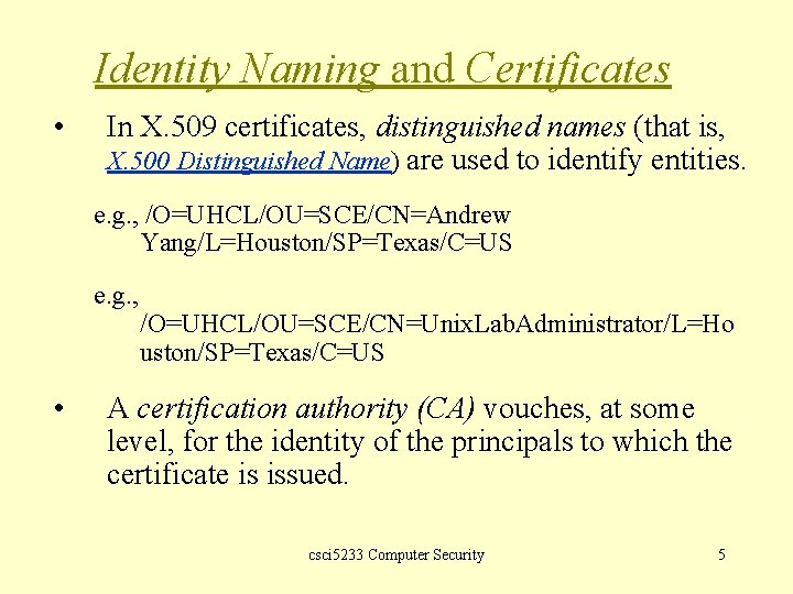 Identity Naming and Certificates • In X. 509 certificates, distinguished names (that is, X.