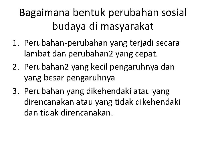 Bagaimana bentuk perubahan sosial budaya di masyarakat 1. Perubahan-perubahan yang terjadi secara lambat dan