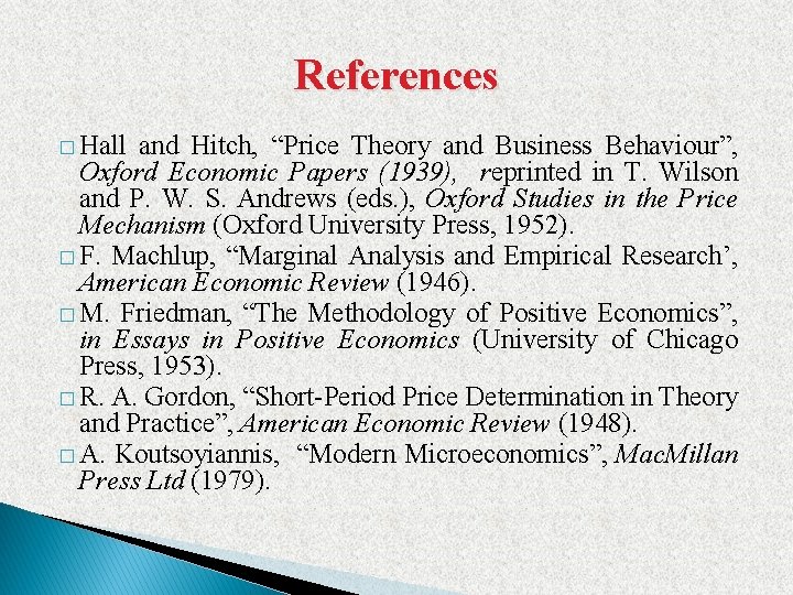 References � Hall and Hitch, “Price Theory and Business Behaviour”, Oxford Economic Papers (1939),