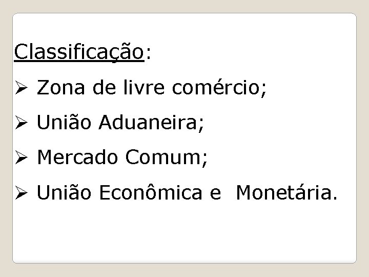 Classificação: Ø Zona de livre comércio; Ø União Aduaneira; Ø Mercado Comum; Ø União