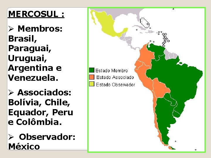MERCOSUL : Ø Membros: Brasil, Paraguai, Uruguai, Argentina e Venezuela. Ø Associados: Bolívia, Chile,