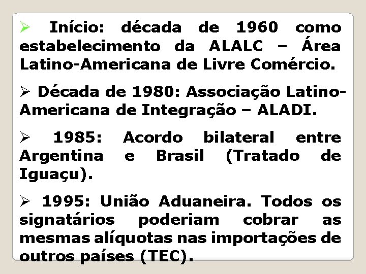 Ø Início: década de 1960 como estabelecimento da ALALC – Área Latino-Americana de Livre