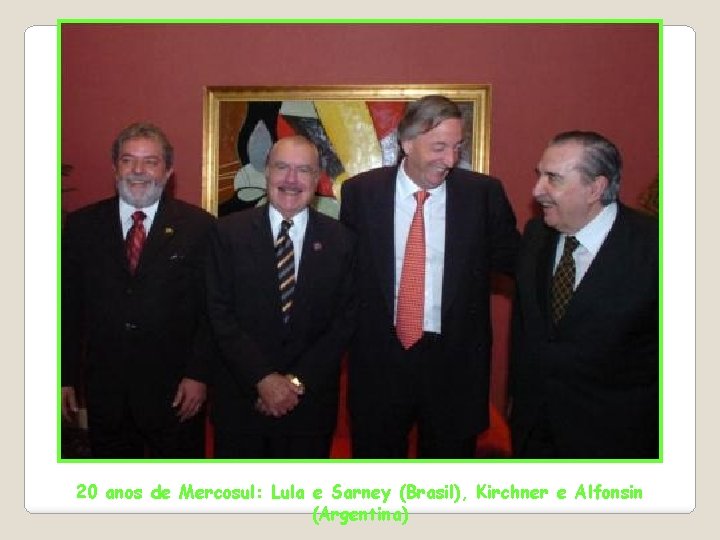 20 anos de Mercosul: Lula e Sarney (Brasil), Kirchner e Alfonsin (Argentina) 