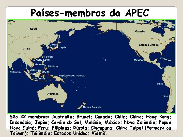 Países-membros da APEC São 22 membros: Austrália; Brunei; Canadá; Chile; China; Hong Kong; Indonésia;