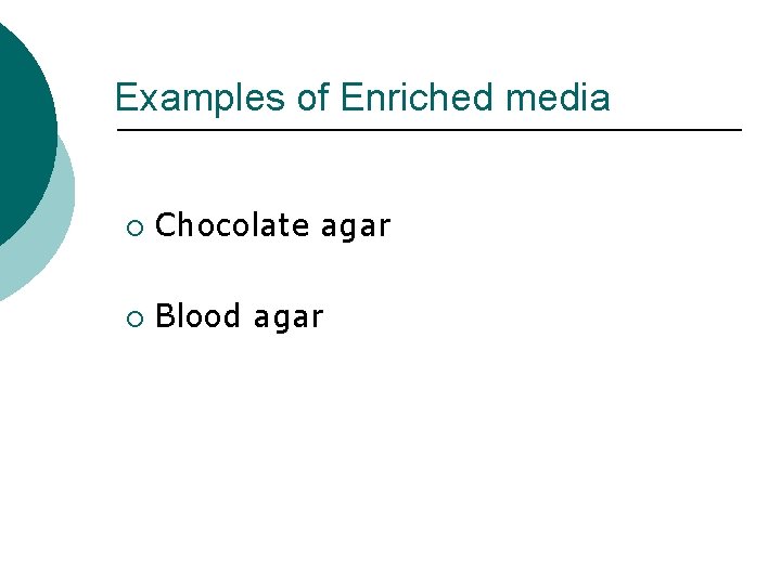 Examples of Enriched media ¡ Chocolate agar ¡ Blood agar 