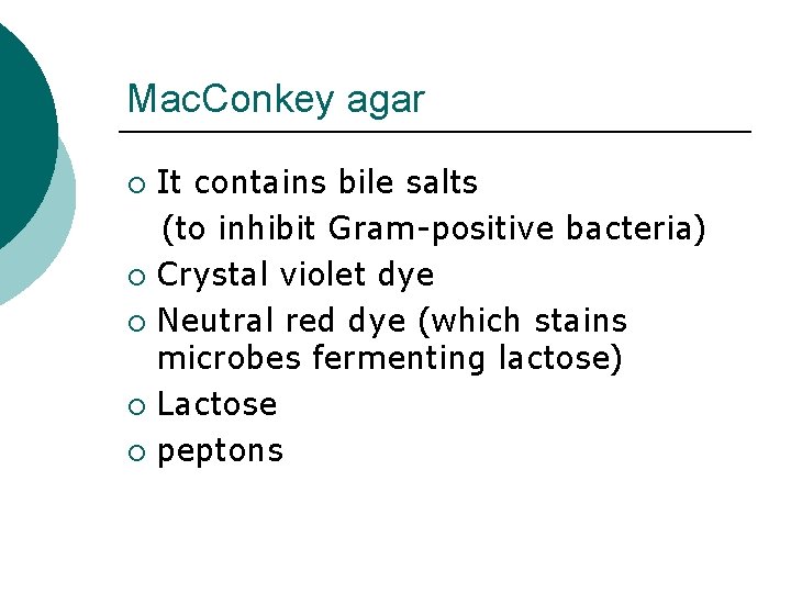 Mac. Conkey agar It contains bile salts (to inhibit Gram-positive bacteria) ¡ Crystal violet
