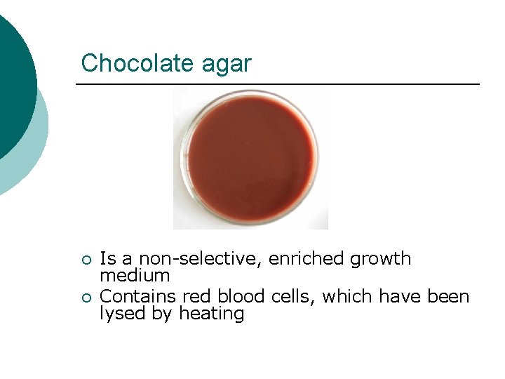 Chocolate agar ¡ ¡ Is a non-selective, enriched growth medium Contains red blood cells,