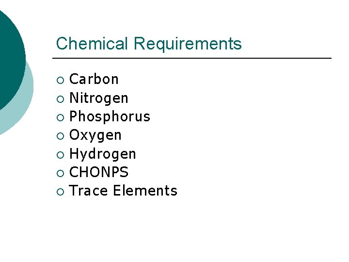 Chemical Requirements Carbon ¡ Nitrogen ¡ Phosphorus ¡ Oxygen ¡ Hydrogen ¡ CHONPS ¡