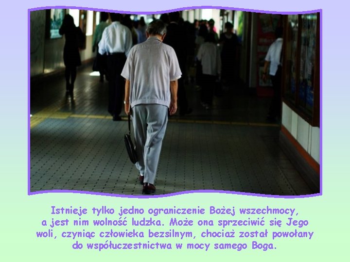 Istnieje tylko jedno ograniczenie Bożej wszechmocy, a jest nim wolność ludzka. Może ona sprzeciwić