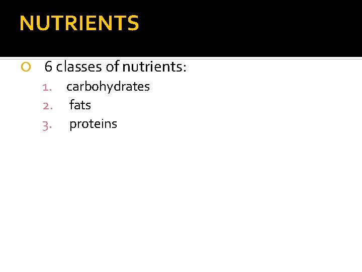 NUTRIENTS 6 classes of nutrients: 1. carbohydrates 2. fats 3. proteins 