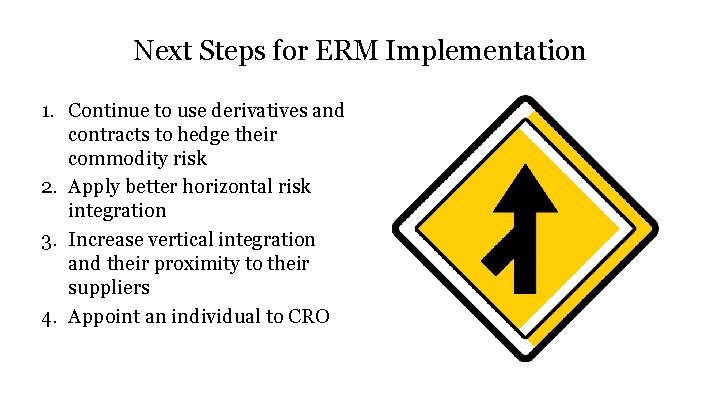 Next Steps for ERM Implementation 1. Continue to use derivatives and contracts to hedge