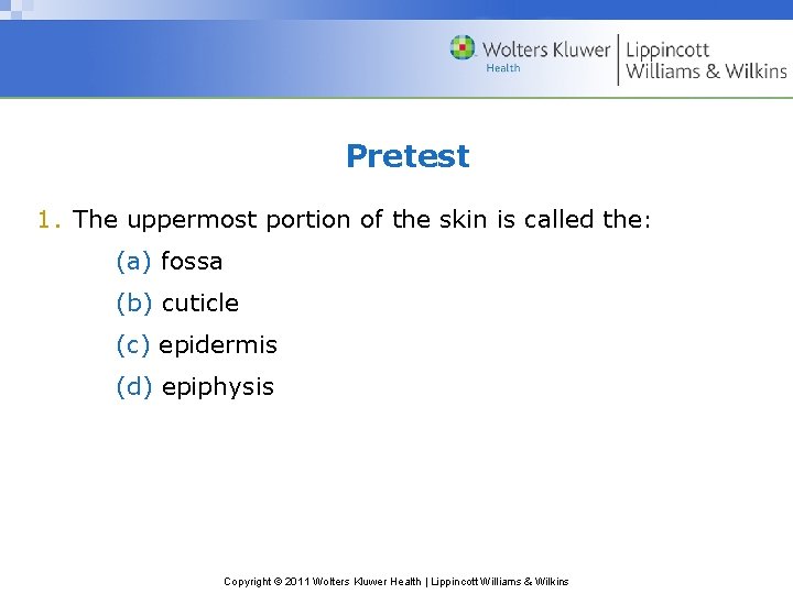 Pretest 1. The uppermost portion of the skin is called the: (a) fossa (b)