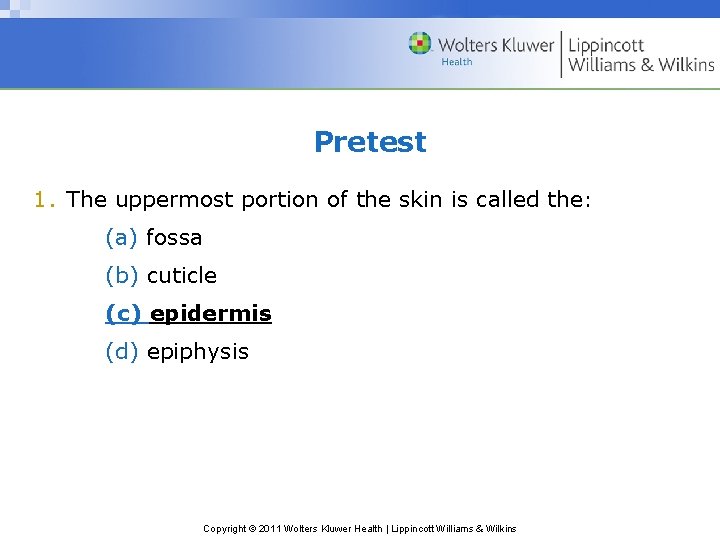 Pretest 1. The uppermost portion of the skin is called the: (a) fossa (b)