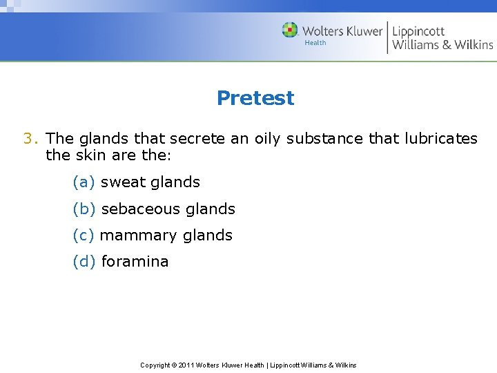 Pretest 3. The glands that secrete an oily substance that lubricates the skin are