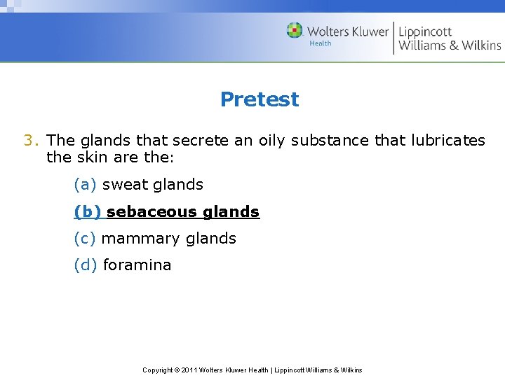 Pretest 3. The glands that secrete an oily substance that lubricates the skin are