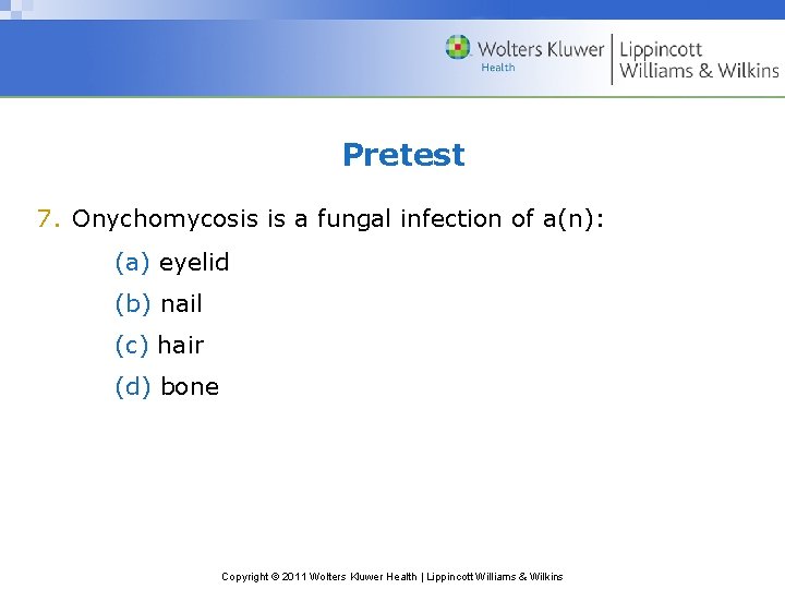 Pretest 7. Onychomycosis is a fungal infection of a(n): (a) eyelid (b) nail (c)