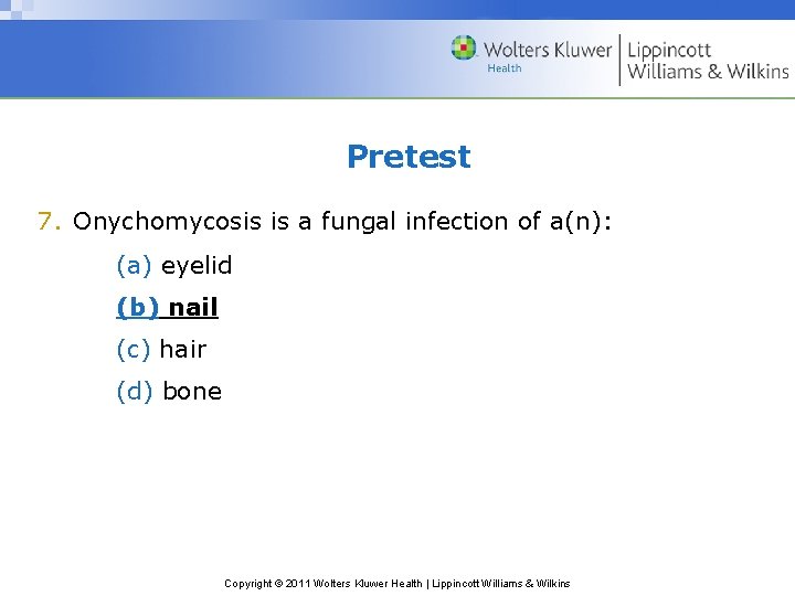 Pretest 7. Onychomycosis is a fungal infection of a(n): (a) eyelid (b) nail (c)