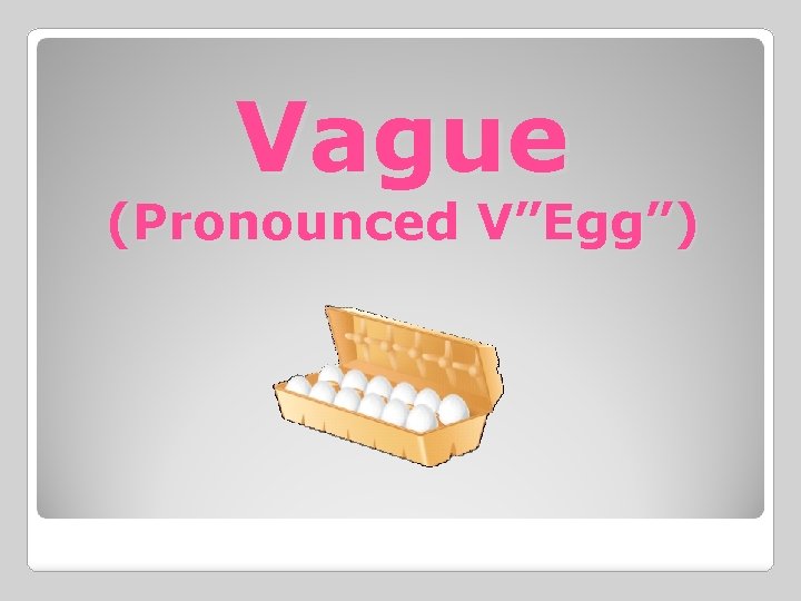 Vague (Pronounced V”Egg”) 