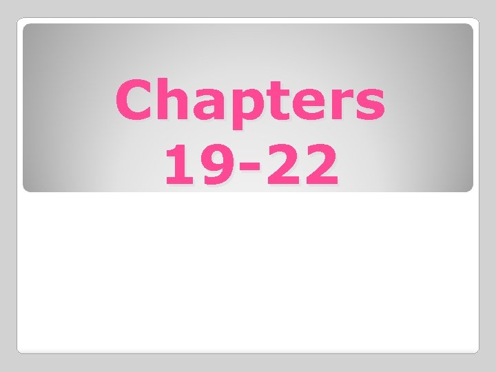 Chapters 19 -22 