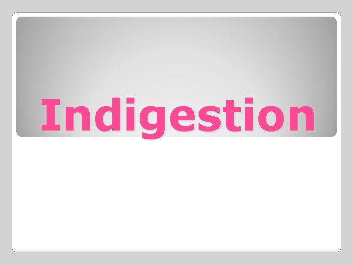 Indigestion 